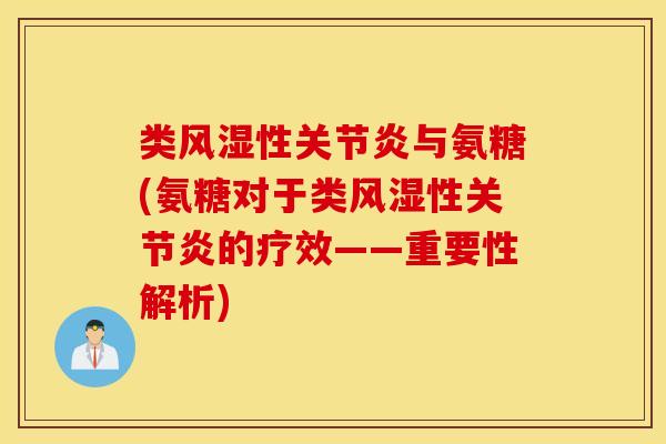 类风湿性关节炎与氨糖(氨糖对于类风湿性关节炎的疗效——重要性解析)