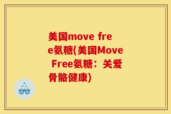 美国move free氨糖(美国Move Free氨糖：关爱骨骼健康)