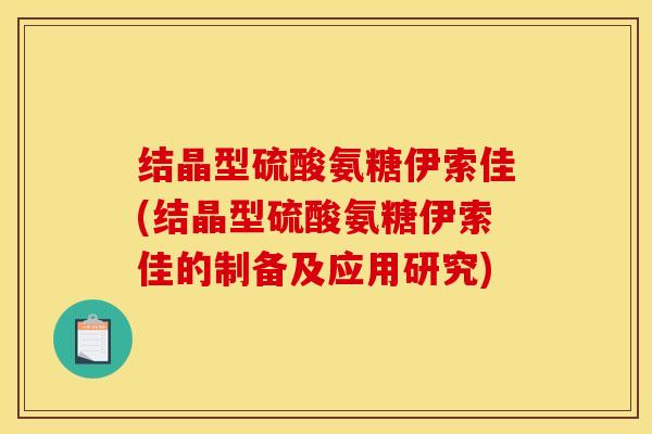 结晶型硫酸氨糖伊索佳(结晶型硫酸氨糖伊索佳的制备及应用研究)