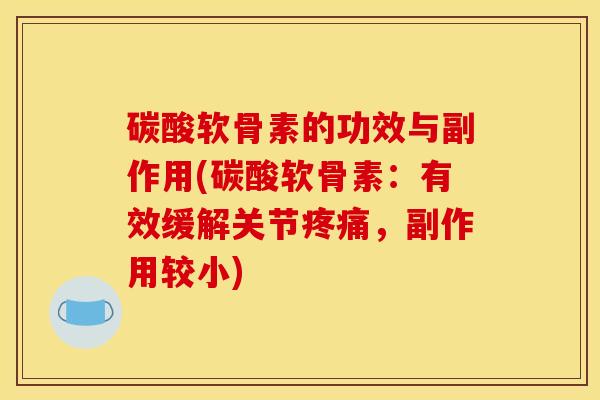 碳酸软骨素的功效与副作用(碳酸软骨素：有效缓解关节疼痛，副作用较小)