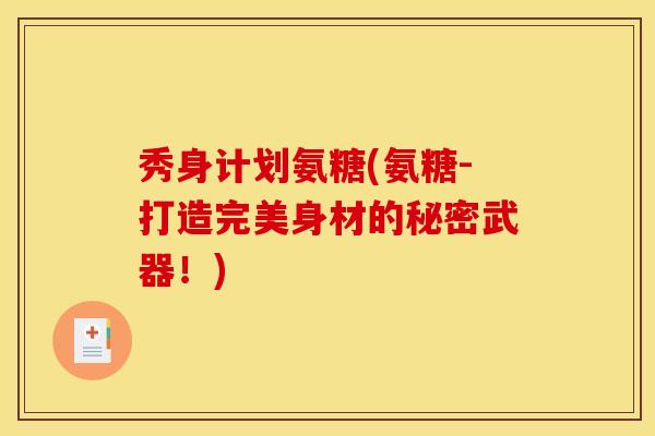 秀身计划氨糖(氨糖-打造完美身材的秘密武器！)