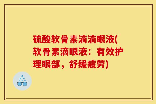 硫酸软骨素滴滴眼液(软骨素滴眼液：有效护理眼部，舒缓疲劳)