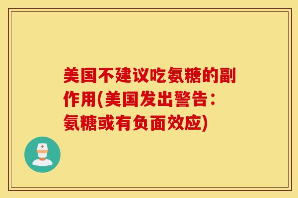 美国不建议吃氨糖的副作用(美国发出警告：氨糖或有负面效应)