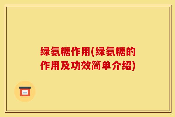 绿氨糖作用(绿氨糖的作用及功效简单介绍)
