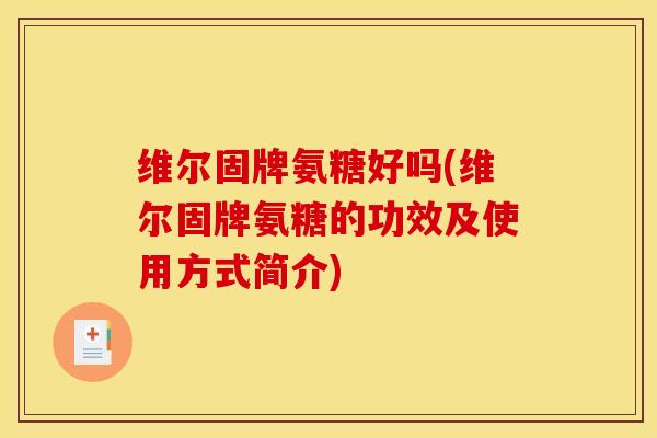 维尔固牌氨糖好吗(维尔固牌氨糖的功效及使用方式简介)