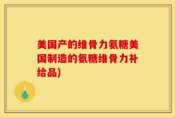 美国产的维骨力氨糖美国制造的氨糖维骨力补给品)