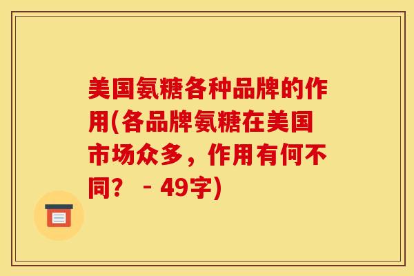 美国氨糖各种品牌的作用(各品牌氨糖在美国市场众多，作用有何不同？ - 49字)