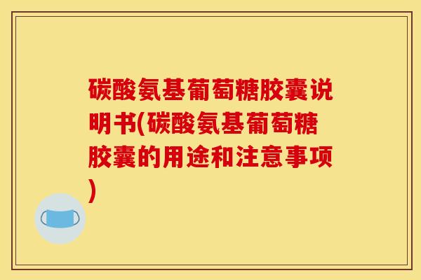 碳酸氨基葡萄糖胶囊说明书(碳酸氨基葡萄糖胶囊的用途和注意事项)