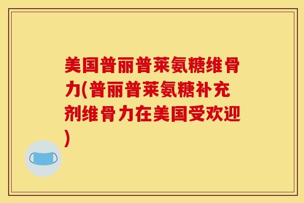 美国普丽普莱氨糖维骨力(普丽普莱氨糖补充剂维骨力在美国受欢迎)