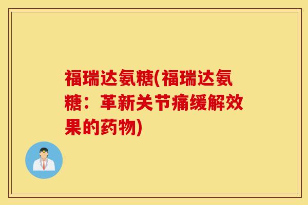福瑞达氨糖(福瑞达氨糖：革新关节痛缓解效果的药物)