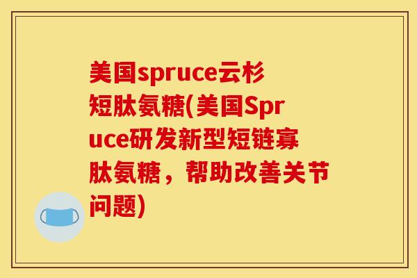 美国spruce云杉短肽氨糖(美国Spruce研发新型短链寡肽氨糖，帮助改善关节问题)