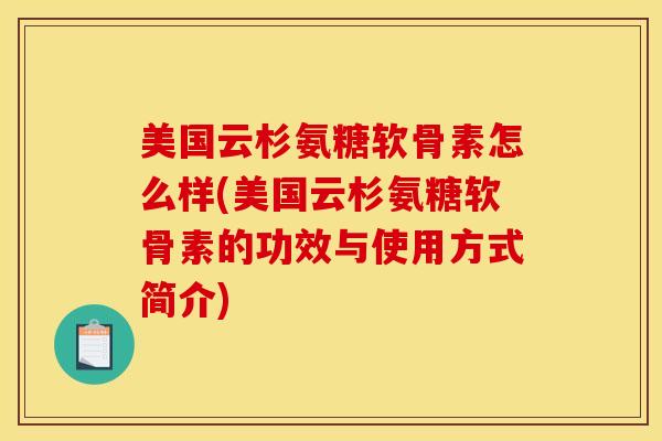 美国云杉氨糖软骨素怎么样(美国云杉氨糖软骨素的功效与使用方式简介)
