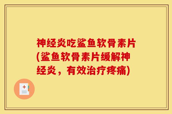 神经炎吃鲨鱼软骨素片(鲨鱼软骨素片缓解神经炎，有效治疗疼痛)