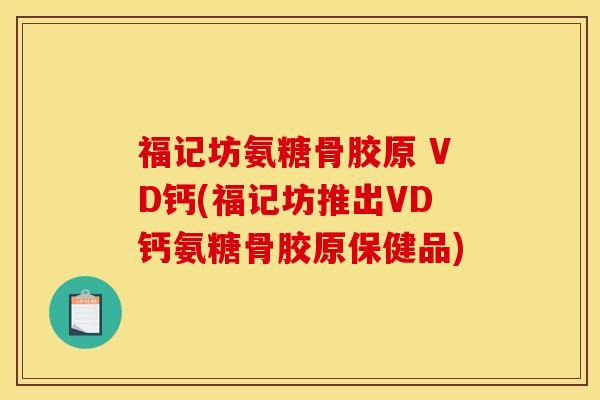 福记坊氨糖骨胶原 VD钙(福记坊推出VD钙氨糖骨胶原保健品)