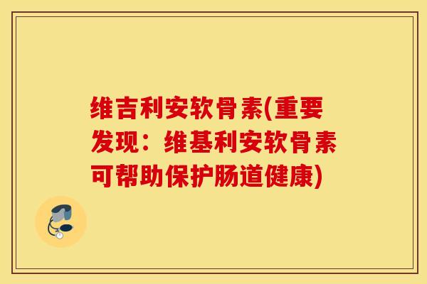 维吉利安软骨素(重要发现：维基利安软骨素可帮助保护肠道健康)