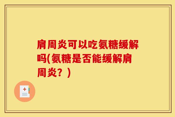 肩周炎可以吃氨糖缓解吗(氨糖是否能缓解肩周炎？)