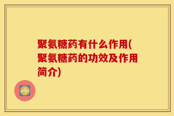 聚氨糖药有什么作用(聚氨糖药的功效及作用简介)