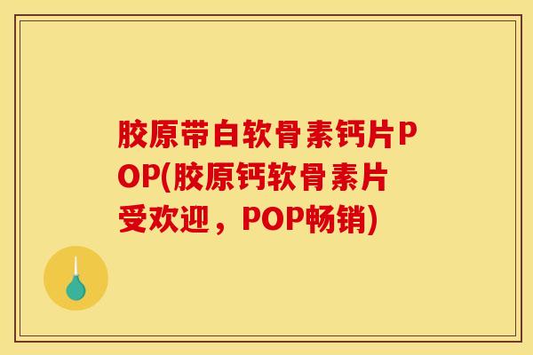 胶原带白软骨素钙片POP(胶原钙软骨素片受欢迎，POP畅销)