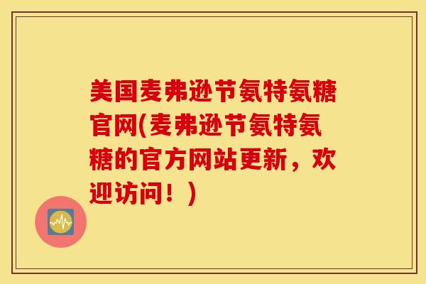 美国麦弗逊节氨特氨糖官网(麦弗逊节氨特氨糖的官方网站更新，欢迎访问！)