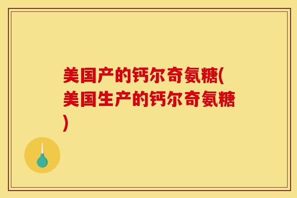 美国产的钙尔奇氨糖(美国生产的钙尔奇氨糖)