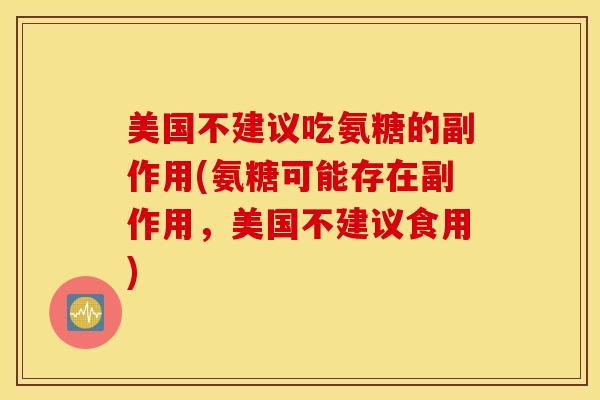 美国不建议吃氨糖的副作用(氨糖可能存在副作用，美国不建议食用)