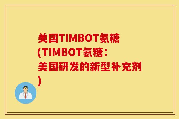 美国TIMBOT氨糖(TIMBOT氨糖:美国研发的新型补充剂) 美国TIMBOT氨糖(TIMBOT氨糖:美国研发的新型补充剂)