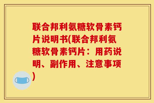 联合邦利氨糖软骨素钙片说明书(联合邦利氨糖软骨素钙片：用药说明、副作用、注意事项)