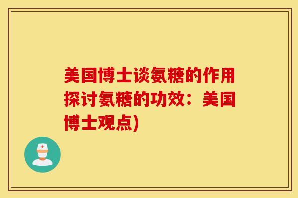 美国博士谈氨糖的作用探讨氨糖的功效：美国博士观点)