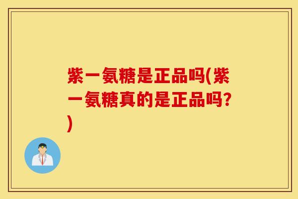 紫一氨糖是正品吗(紫一氨糖真的是正品吗？)