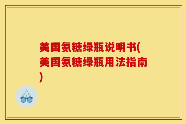 美国氨糖绿瓶说明书(美国氨糖绿瓶用法指南)