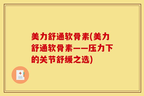 美力舒通软骨素(美力舒通软骨素——压力下的关节舒缓之选)