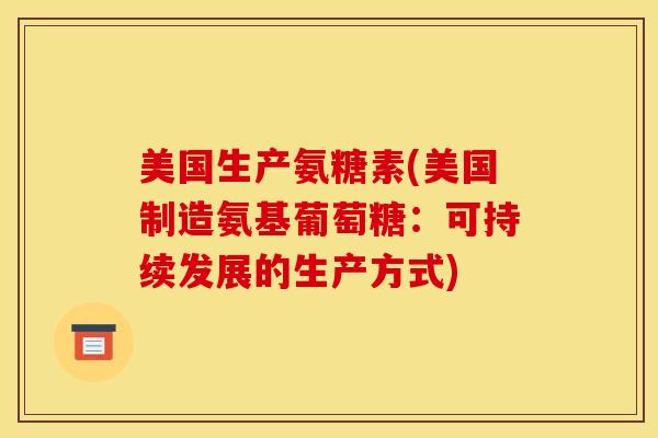 美国生产氨糖素(美国制造氨基葡萄糖：可持续发展的生产方式)
