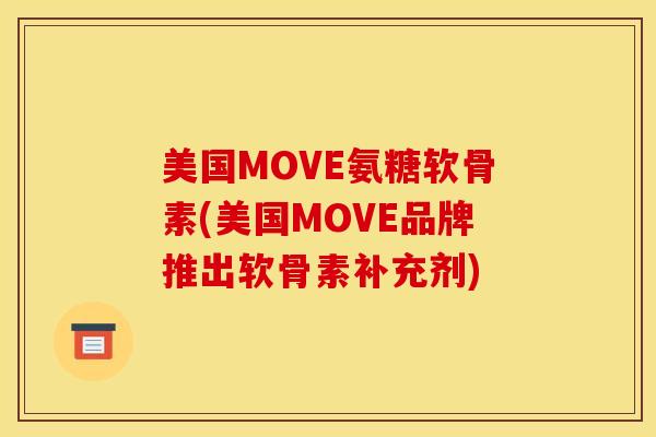 美国MOVE氨糖软骨素(美国MOVE品牌推出软骨素补充剂)