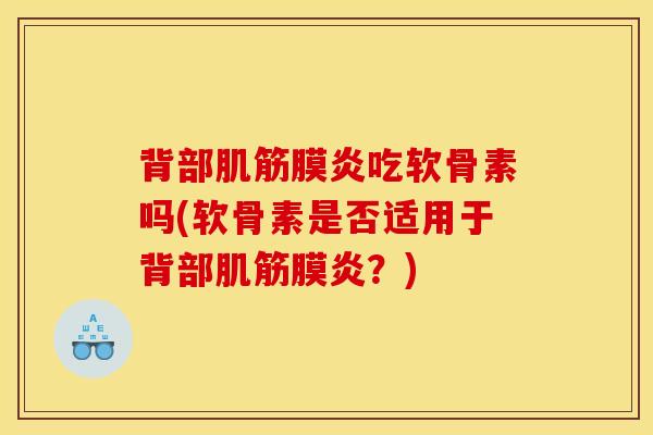 背部肌筋膜炎吃软骨素吗(软骨素是否适用于背部肌筋膜炎？)