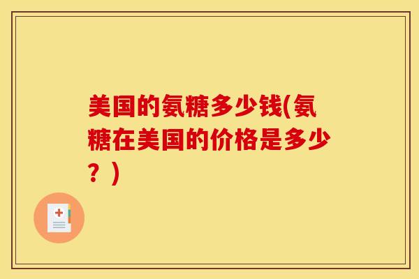 美国的氨糖多少钱(氨糖在美国的价格是多少？)