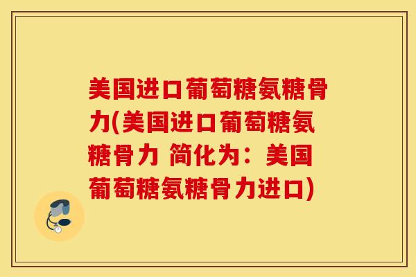 美国进口葡萄糖氨糖骨力(美国进口葡萄糖氨糖骨力 简化为：美国葡萄糖氨糖骨力进口)