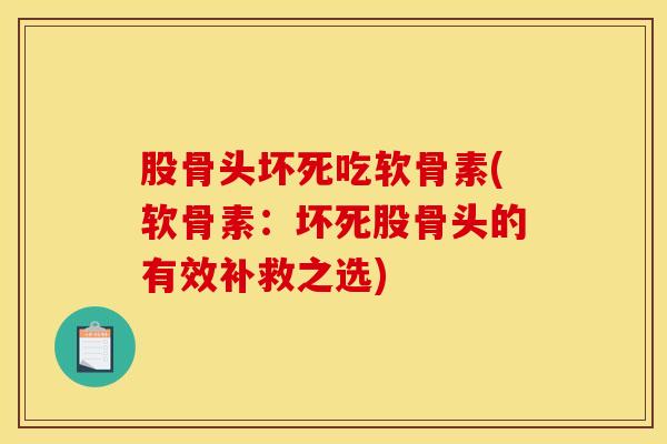 股骨头坏死吃软骨素(软骨素：坏死股骨头的有效补救之选)
