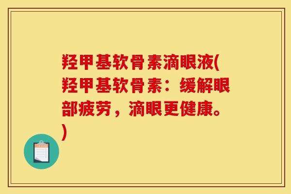 羟甲基软骨素滴眼液(羟甲基软骨素：缓解眼部疲劳，滴眼更健康。)