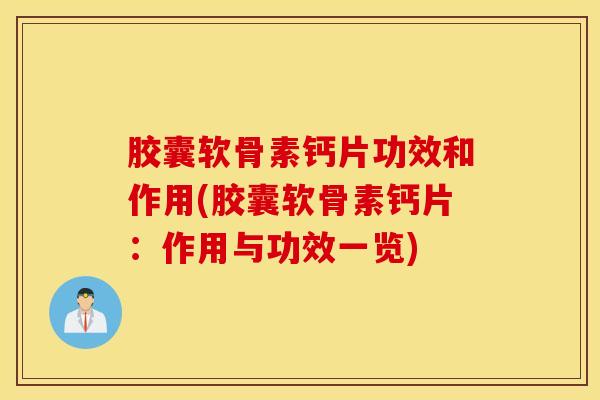 胶囊软骨素钙片功效和作用(胶囊软骨素钙片:作用与功效一览) 胶囊软骨素钙片功效和作用(胶囊软骨素钙片:作用与功效一览)