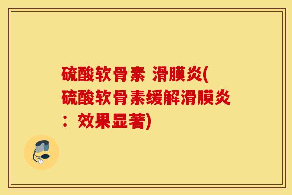 硫酸软骨素 滑膜炎(硫酸软骨素缓解滑膜炎：效果显著)