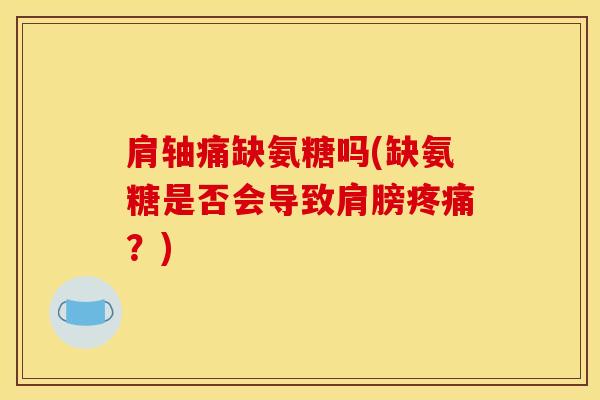 肩轴痛缺氨糖吗(缺氨糖是否会导致肩膀疼痛？)