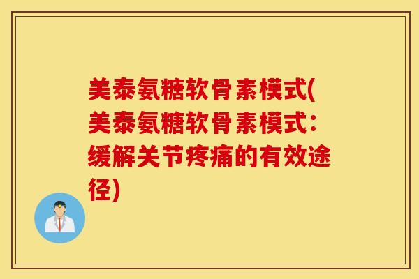 美泰氨糖软骨素模式(美泰氨糖软骨素模式：缓解关节疼痛的有效途径)