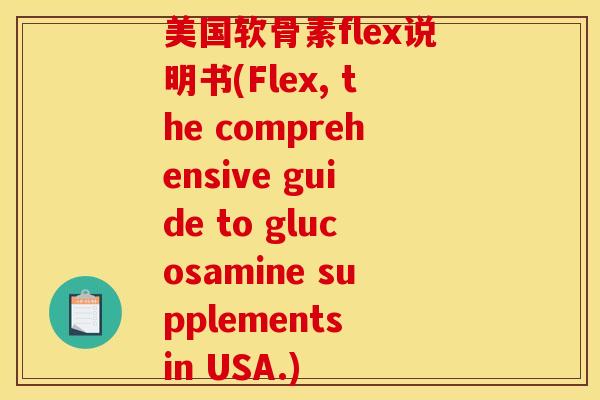美国软骨素flex说明书(Flex, the comprehensive guide to glucosamine supplements in USA.)
