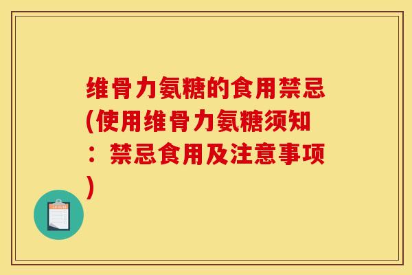 维骨力氨糖的食用禁忌(使用维骨力氨糖须知:禁忌食用及注意事项) 维骨力氨糖的食用禁忌(使用维骨力氨糖须知:禁忌食用及注意事项)