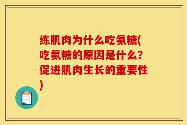 练肌肉为什么吃氨糖(吃氨糖的原因是什么?促进肌肉生长的重要性) 练肌肉为什么吃氨糖(吃氨糖的原因是什么?促进肌肉生长的重要性)