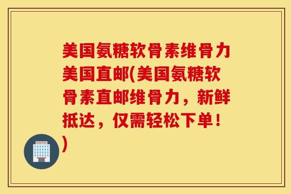 美国氨糖软骨素维骨力美国直邮(美国氨糖软骨素直邮维骨力，新鲜抵达，仅需轻松下单！)