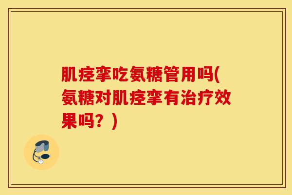 肌痉挛吃氨糖管用吗(氨糖对肌痉挛有治疗效果吗？)