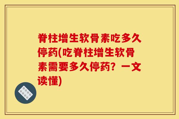 脊柱增生软骨素吃多久停药(吃脊柱增生软骨素需要多久停药?一文读懂) 脊柱增生软骨素吃多久停药(吃脊柱增生软骨素需要多久停药?一文读懂)
