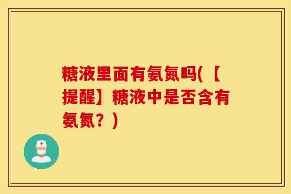 糖液里面有氨氮吗(【提醒】糖液中是否含有氨氮？)