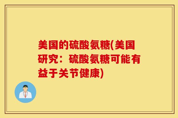 美国的硫酸氨糖(美国研究：硫酸氨糖可能有益于关节健康)